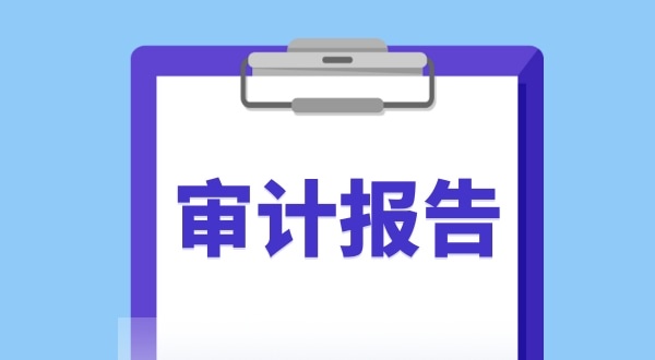 審計報告是什么？哪些企業(yè)需要做審計報告