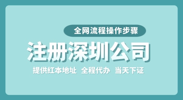 注冊深圳公司全網流程怎么操作？要準備哪些注冊資料